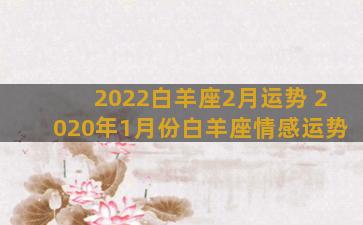 2022白羊座2月运势 2020年1月份白羊座情感运势